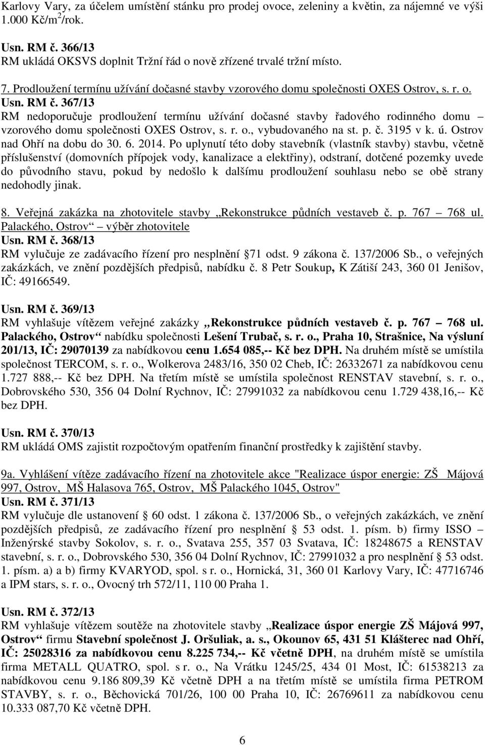 367/13 RM nedoporučuje prodloužení termínu užívání dočasné stavby řadového rodinného domu vzorového domu společnosti OXES Ostrov, s. r. o., vybudovaného na st. p. č. 3195 v k. ú.