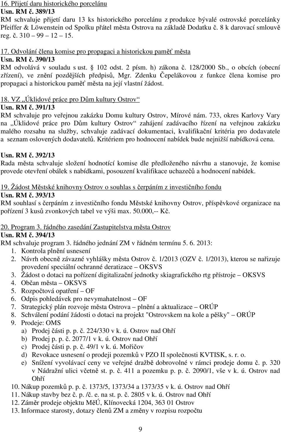 8 k darovací smlouvě reg. č. 310 99 12 15. 17. Odvolání člena komise pro propagaci a historickou paměť města Usn. RM č. 390/13 RM odvolává v souladu s ust. 102 odst. 2 písm. h) zákona č. 128/2000 Sb.