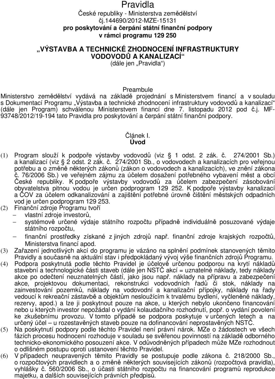 Ministerstvo zemědělství vydává na základě projednání s Ministerstvem financí a v souladu s Dokumentací Programu Výstavba a technické zhodnocení infrastruktury vodovodů a kanalizací (dále jen