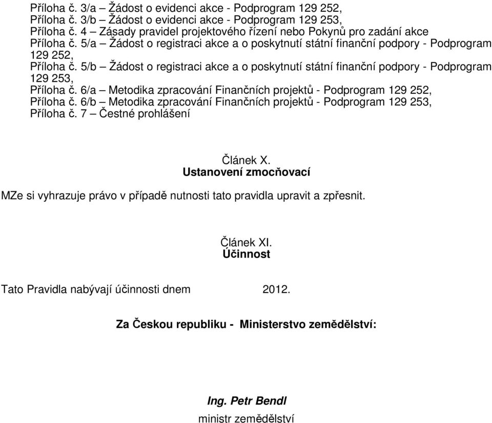 5/b Žádost o registraci akce a o poskytnutí státní finanční podpory - Podprogram 129 253, Příloha č. 6/a Metodika zpracování Finančních projektů - Podprogram 129 252, Příloha č.