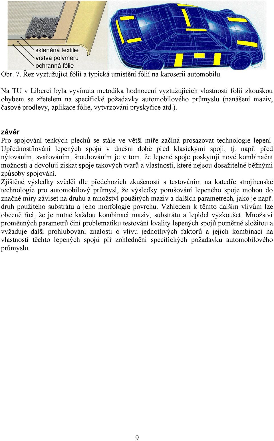 požadavky automobilového průmyslu (nanášení maziv, časové prodlevy, aplikace fólie, vytvrzování pryskyřice atd.).