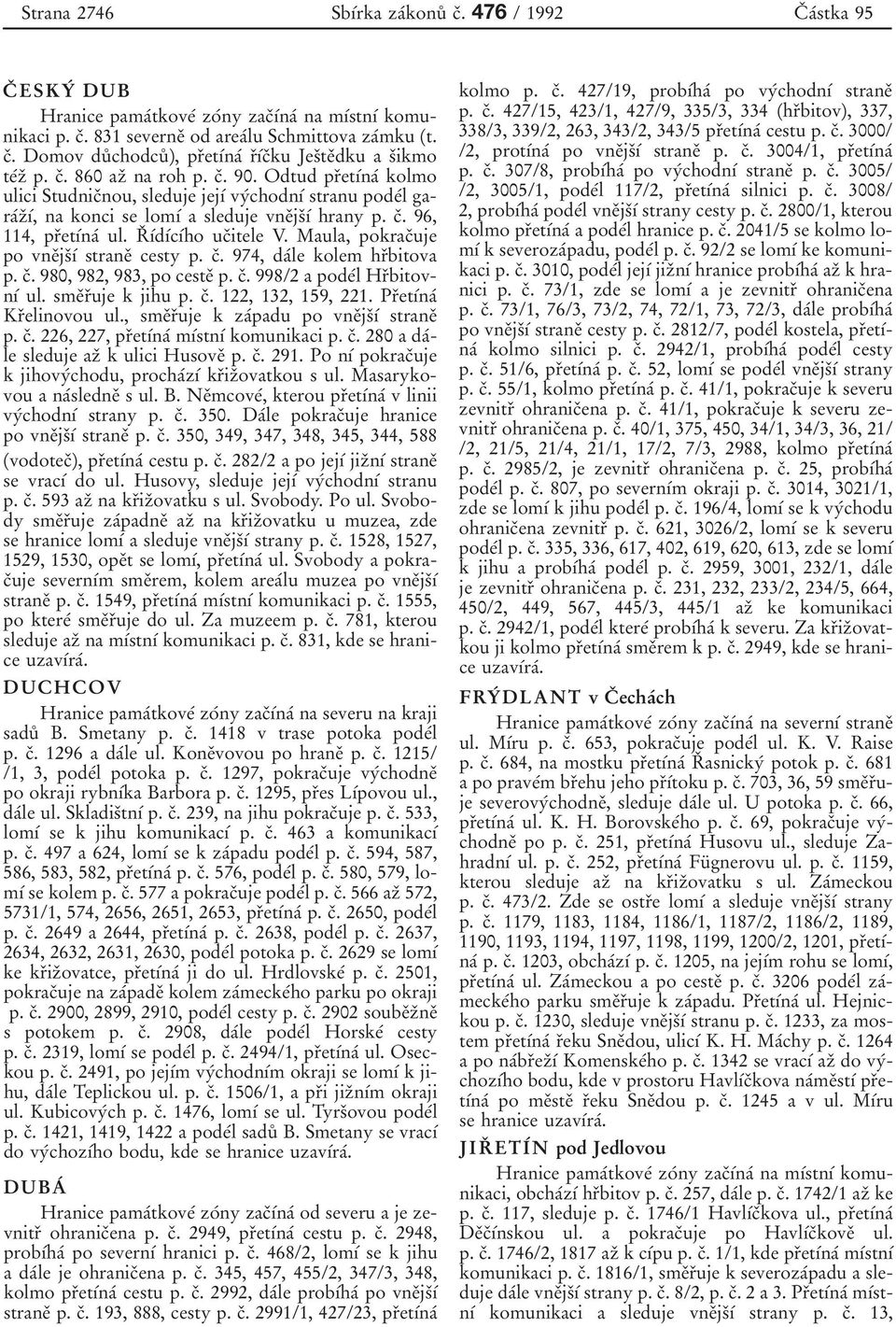 RП хвdхвcхвho ucпitele V. Maula, pokracпuje po vneпjsпхв straneп cesty p. cп. 974, daвle kolem hrпbitova p. cп. 980, 982, 983, po cesteп p. cп. 998/2 a podeвl HrПbitovnхВ ul. smeпrпuje k jihu p. cп. 122, 132, 159, 221.