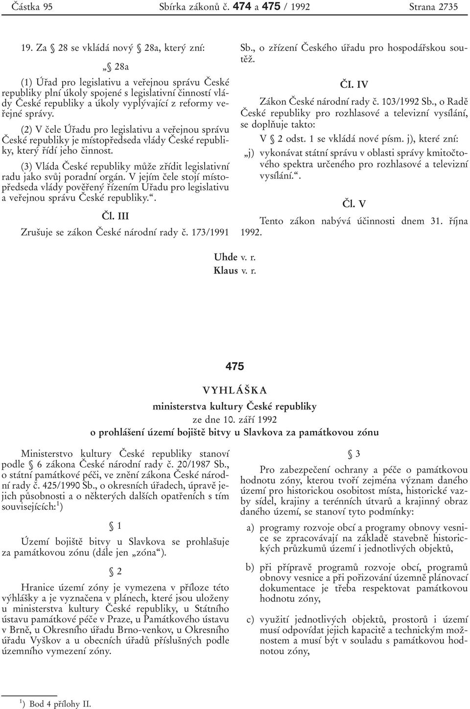 vyplyвvajхвcхв z reformy verпejneв spraвvy. (2) V cпele UВ rпadu pro legislativu a verпejnou spraвvu CП eskeв republiky je mхвstoprпedseda vlaвdy CП eskeв republiky, kteryв rпхвdхв jeho cпinnost.