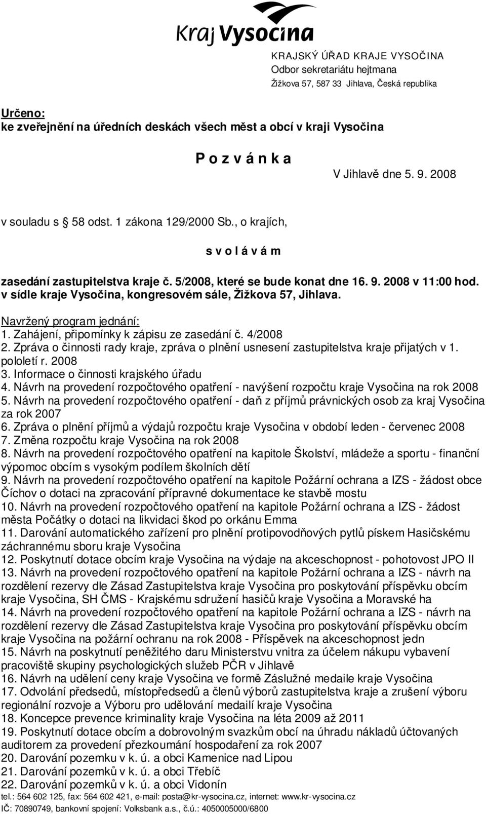 v sídle kraje Vysočina, kongresovém sále, Žižkova 57, Jihlava. Navržený program jednání: 1. Zahájení, připomínky k zápisu ze zasedání č. 4/2008 2.