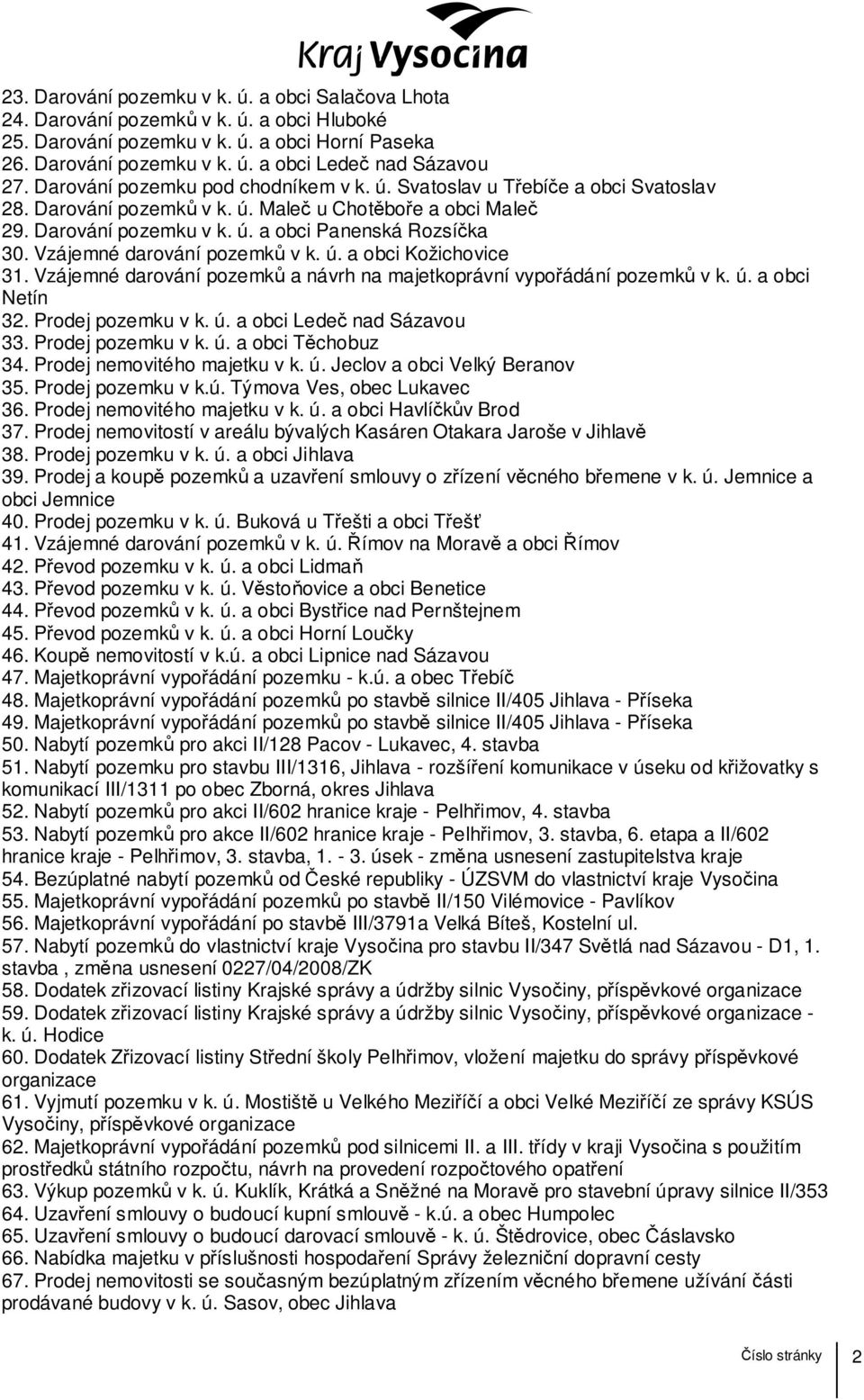 Vzájemné darování pozemků v k. ú. a obci Kožichovice 31. Vzájemné darování pozemků a návrh na majetkoprávní vypořádání pozemků v k. ú. a obci Netín 32. Prodej pozemku v k. ú. a obci Ledeč nad Sázavou 33.