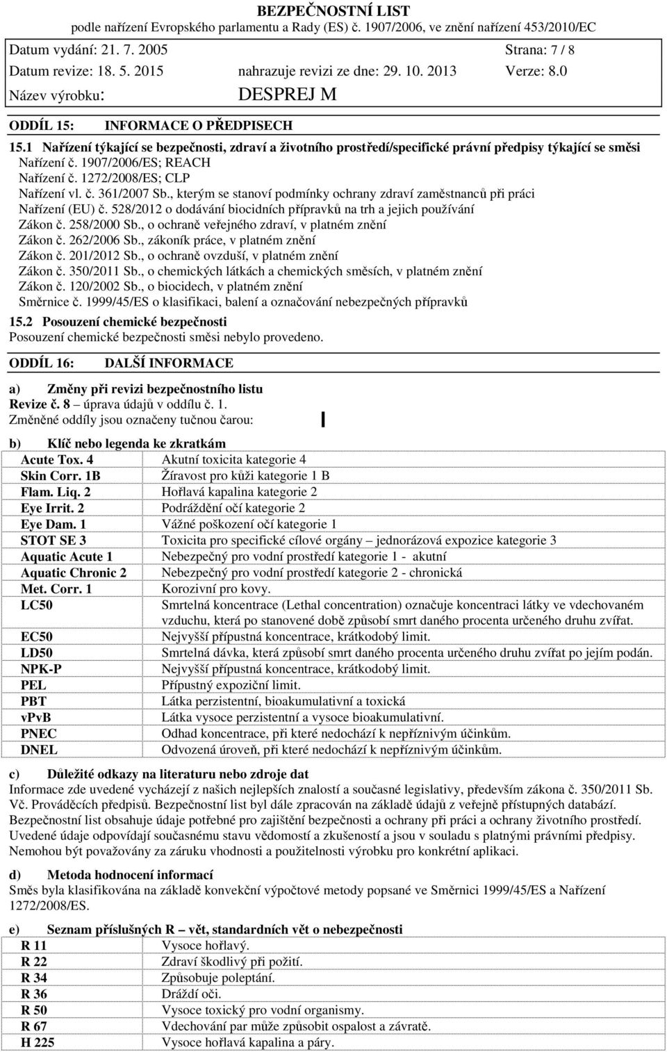 528/2012 o dodávání biocidních přípravků na trh a jejich používání Zákon č. 258/2000 Sb., o ochraně veřejného zdraví, v platném znění Zákon č. 262/2006 Sb., zákoník práce, v platném znění Zákon č.