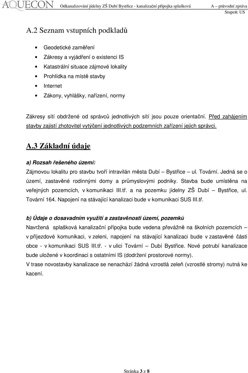 3 Základní údaje a) Rozsah řešeného území: Zájmovou lokalitu pro stavbu tvoří intravilán města Dubí Bystřice ul. Tovární. Jedná se o území, zastavěné rodinnými domy a průmyslovými podniky.