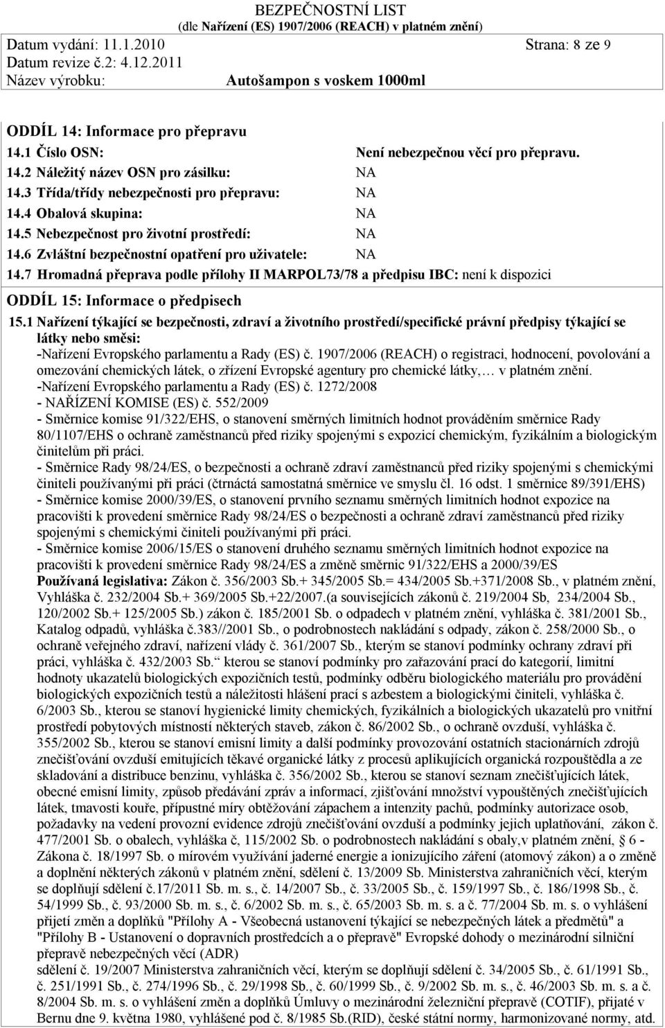 7 Hromadná přeprava podle přílohy II MARPOL73/78 a předpisu IBC: není k dispozici ODDÍL 15: Informace o předpisech 15.