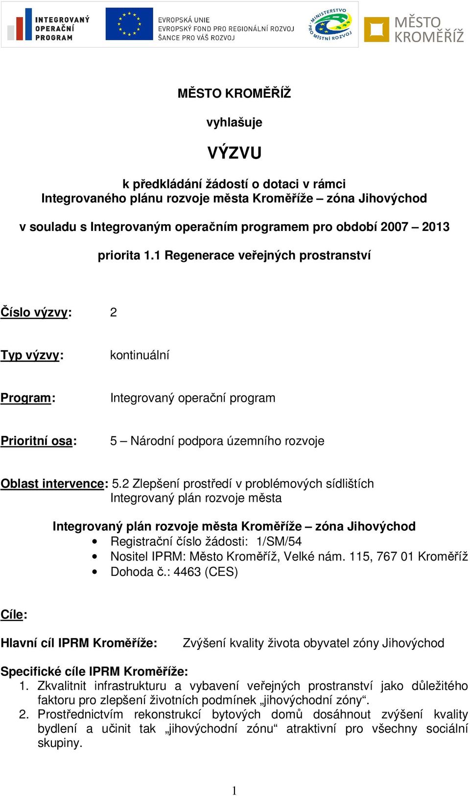 2 Zlepšení prostředí v problémových sídlištích Integrovaný plán rozvoje města Integrovaný plán rozvoje města Kroměříže zóna Jihovýchod Registrační číslo žádosti: 1/SM/54 Nositel IPRM: Město Kroměříž,