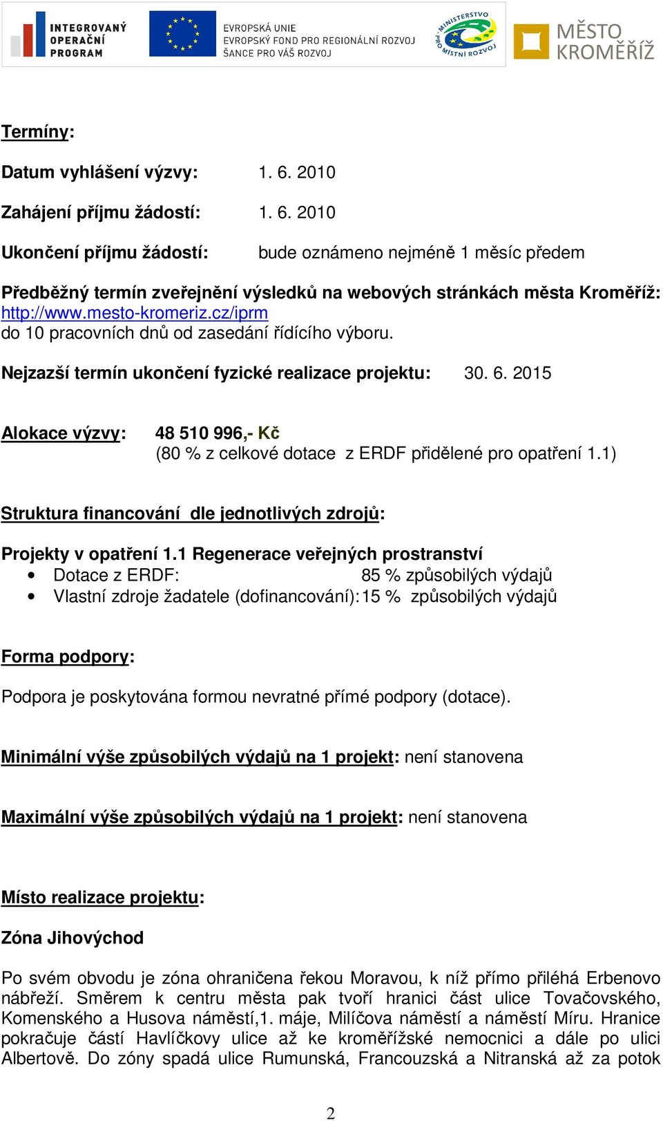 2015 Alokace výzvy: 48 510 996,- Kč (80 % z celkové dotace z ERDF přidělené pro opatření 1.1) Struktura financování dle jednotlivých zdrojů: Projekty v opatření 1.