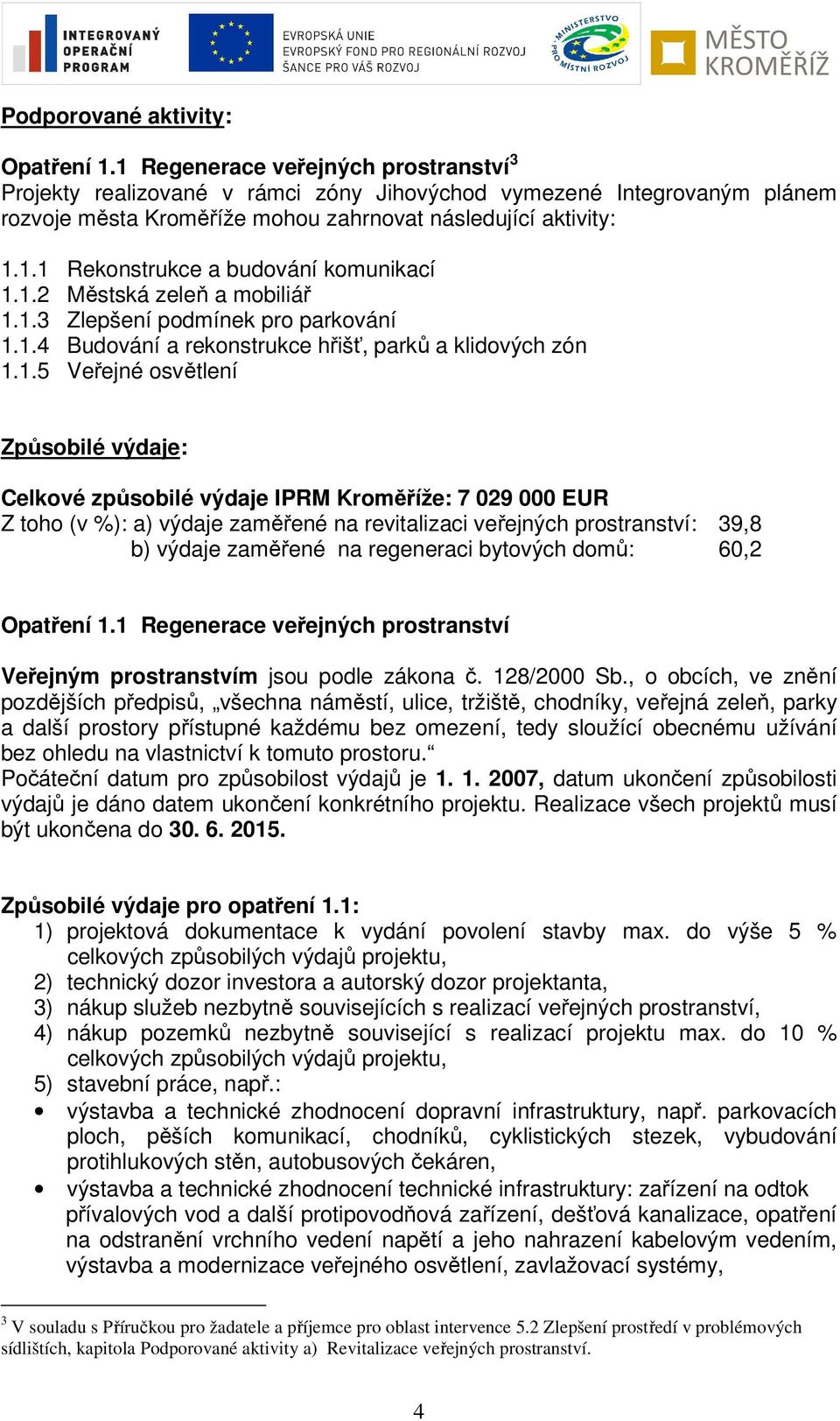 1.2 Městská zeleň a mobiliář 1.1.3 Zlepšení podmínek pro parkování 1.1.4 Budování a rekonstrukce hřišť, parků a klidových zón 1.1.5 Veřejné osvětlení Způsobilé výdaje: Celkové způsobilé výdaje IPRM