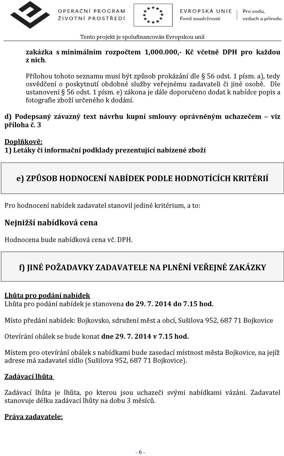 e) zákona je dále doporučeno dodat k nabídce popis a fotografie zboží určeného k dodání. d) Podepsaný závazný text návrhu kupní smlouvy oprávněným uchazečem viz příloha č.