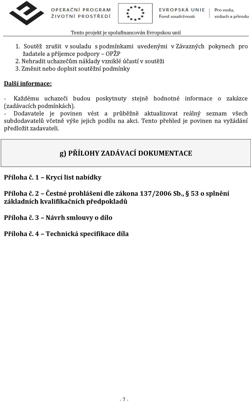 - Dodavatele je povinen vést a průběžně aktualizovat reálný seznam všech subdodavatelů včetně výše jejich podílu na akci. Tento přehled je povinen na vyžádání předložit zadavateli.