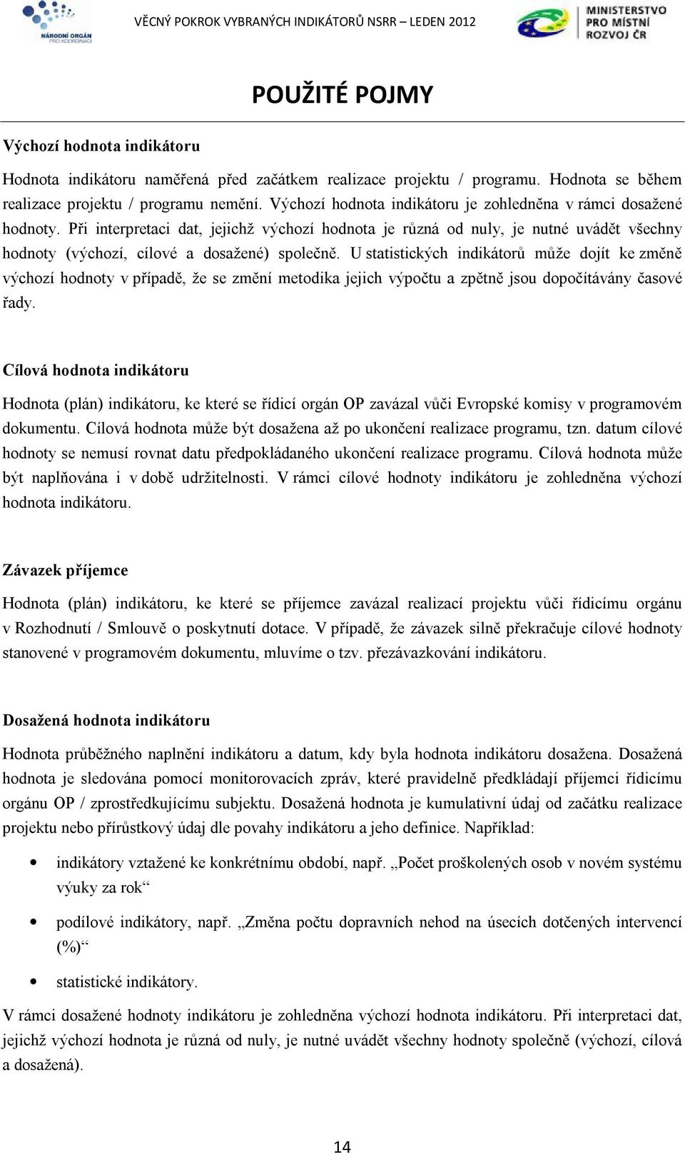 U statistických indikátorů může dojít ke změně výchozí hodnoty v případě, že se změní metodika jejich výpočtu a zpětně jsou dopočítávány časové řady.