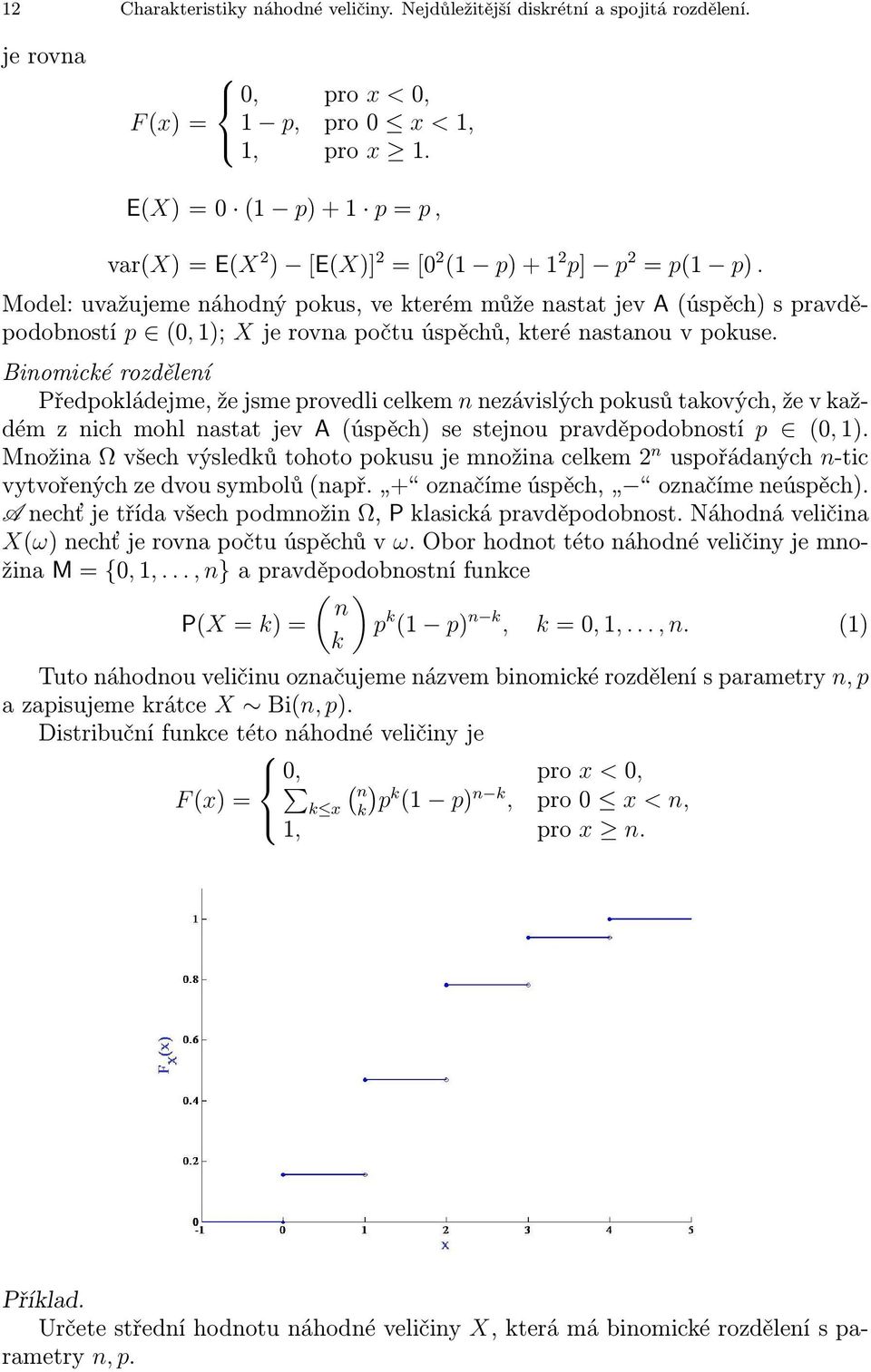 Model: uvažujeme áhodý pokus, ve kterém může astat jev A (úspěch) s pravděpodobostí p (0, 1); X je rova počtu úspěchů, které astaou v pokuse.