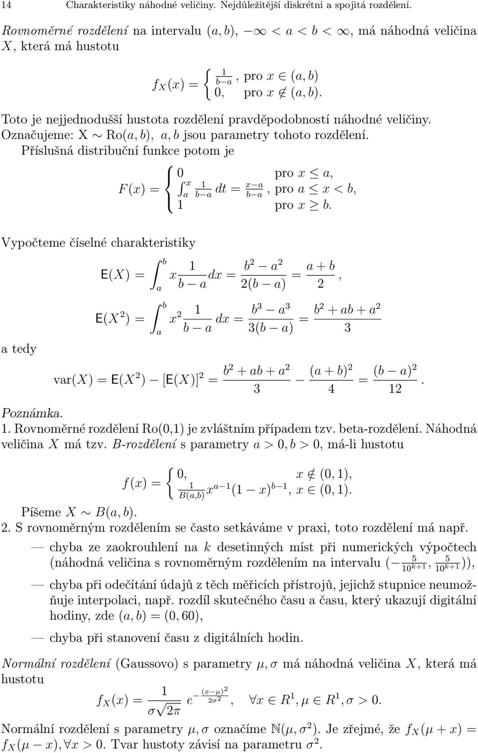 Toto je ejjedodušší hustota rozděleí pravděpodobostí áhodé veličiy. Ozačujeme: X Ro(a, b), a, b jsou parametry tohoto rozděleí.