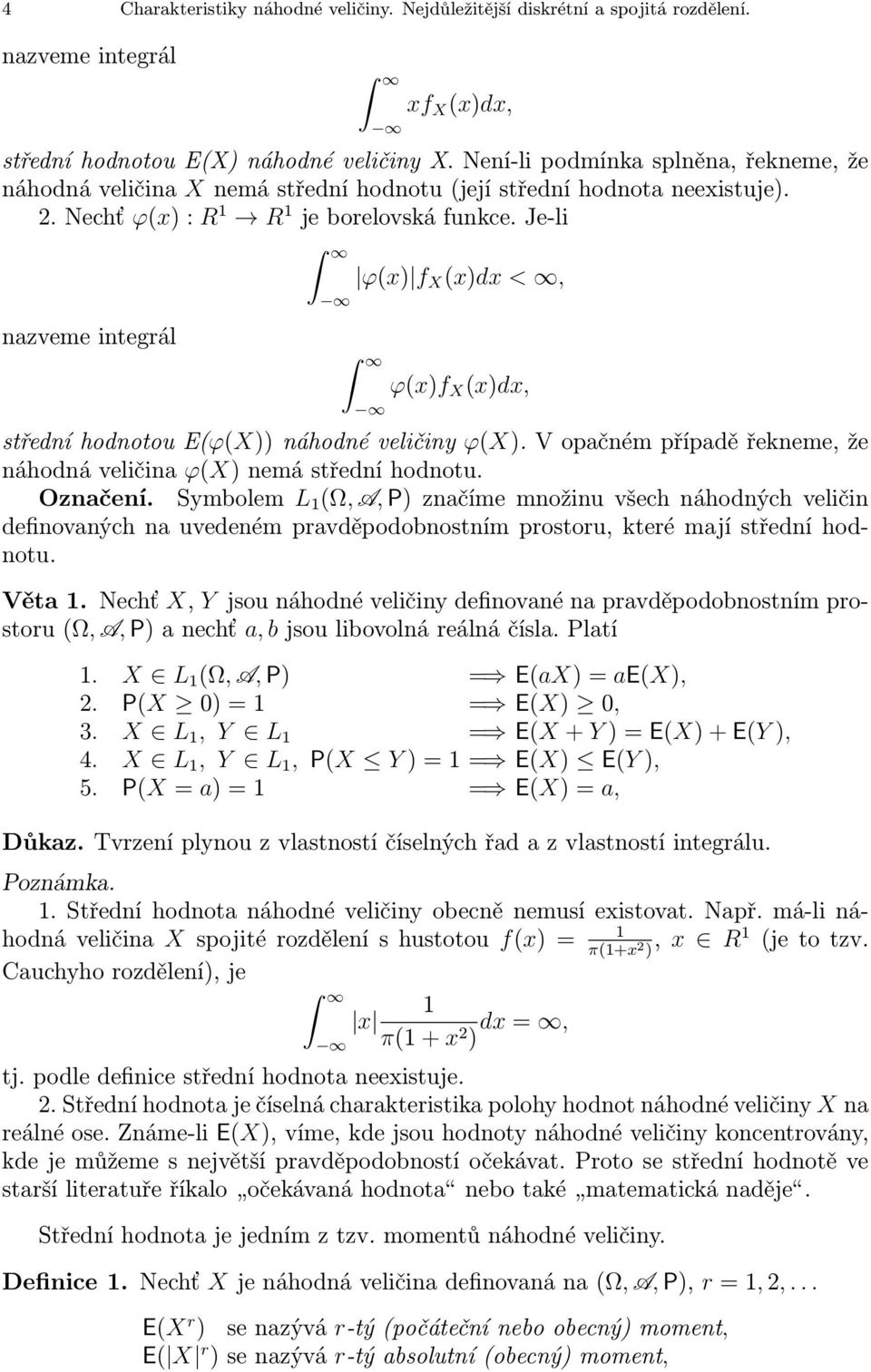 Je-li azveme itegrál ϕ(x) f X (x)dx <, ϕ(x)f X (x)dx, středí hodotou E(ϕ(X)) áhodé veličiy ϕ(x). V opačém případě řekeme, že áhodá veličia ϕ(x) emá středí hodotu. Ozačeí.