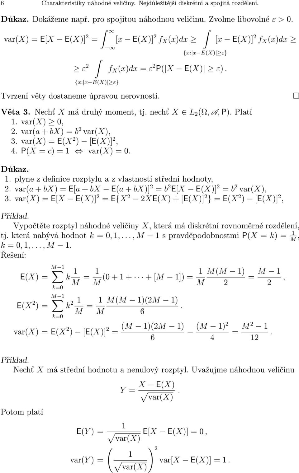 Nechť X má druhý momet, tj. echť X L 2 (Ω, A, P). Platí 1. var(x) 0, 2. var(a + bx) = b 2 var(x), 3. var(x) = E(X 2 ) [E(X)] 2, 4. P(X = c) = 1 var(x) = 0. Důkaz. 1. plye z defiice rozptylu a z vlastostí středí hodoty, 2.