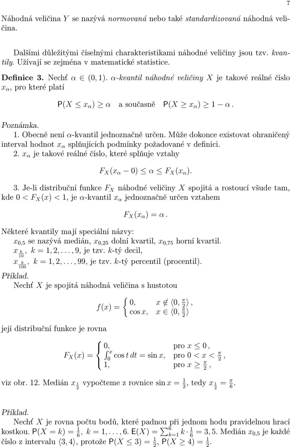 Může dokoce existovat ohraičeý iterval hodot x α splňujících podmíky požadovaé v defiici. 2. x α je takové reálé číslo, které splňuje vztahy F X (x α 0) α F X (x α ). 3.