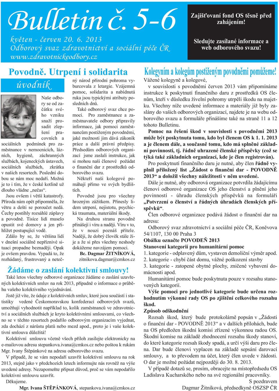 Utrpení i solidarita úvodník Naše odbory se od začátku svého vzniku snaží prosadit zlepšení pracovních a sociálních podmínek pro zaměstnance v nemocnicích, lázních, hygieně, záchranných službách,