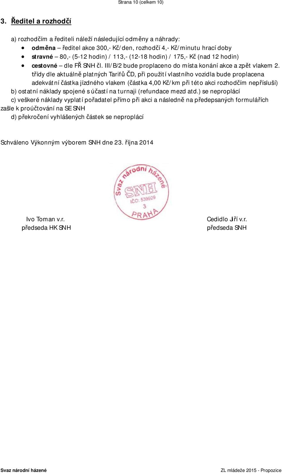 175,- Kč (nad 12 hodin) cestovné dle FŘ SNH čl. III/B/2 bude proplaceno do místa konání akce a zpět vlakem 2.