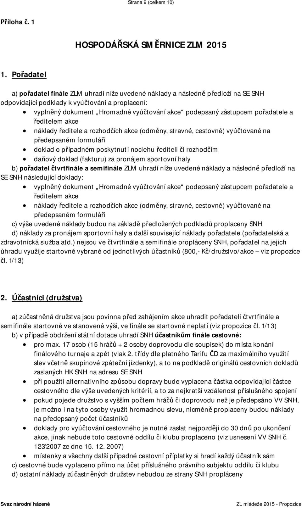 zástupcem pořadatele a ředitelem akce náklady ředitele a rozhodčích akce (odměny, stravné, cestovné) vyúčtované na předepsaném formuláři doklad o případném poskytnutí noclehu řediteli či rozhodčím