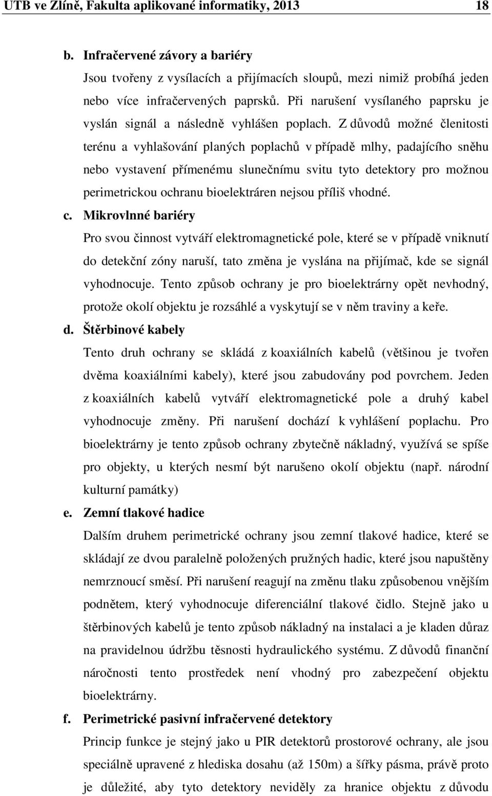 Z důvodů možné členitosti terénu a vyhlašování planých poplachů v případě mlhy, padajícího sněhu nebo vystavení přímenému slunečnímu svitu tyto detektory pro možnou perimetrickou ochranu