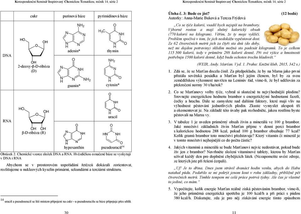 14 uracil a pseudouracil se liší místem připojení na cukr - u pseudouracilu se báze připojuje přes uhlík Úloha č. 3: Bude co jíst?