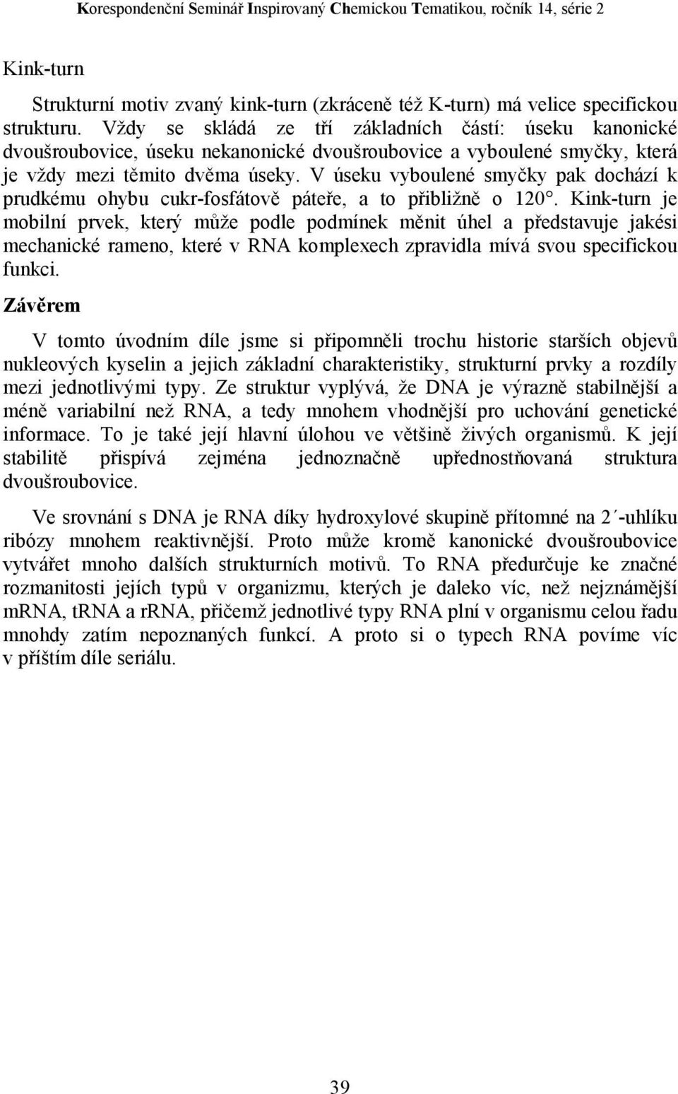 V úseku vyboulené smyčky pak dochází k prudkému ohybu cukr-fosfátově páteře, a to přibližně o 120.