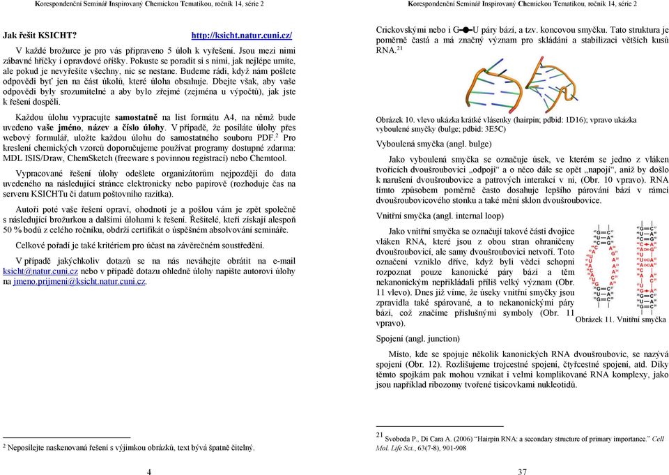 Dbejte však, aby vaše odpovědi byly srozumitelné a aby bylo zřejmé (zejména u výpočtů), jak jste k řešení dospěli.