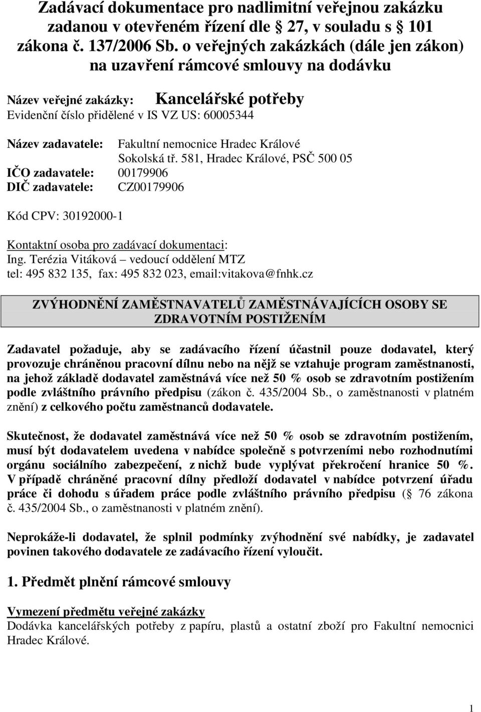 nemocnice Hradec Králové Sokolská tř. 581, Hradec Králové, PSČ 500 05 IČO zadavatele: 00179906 DIČ zadavatele: CZ00179906 Kód CPV: 30192000-1 Kontaktní osoba pro zadávací dokumentaci: Ing.