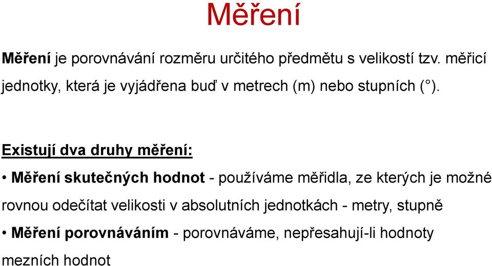 Existují dva druhy měření: Měření skutečných hodnot - používáme měřidla, ze kterých je možné