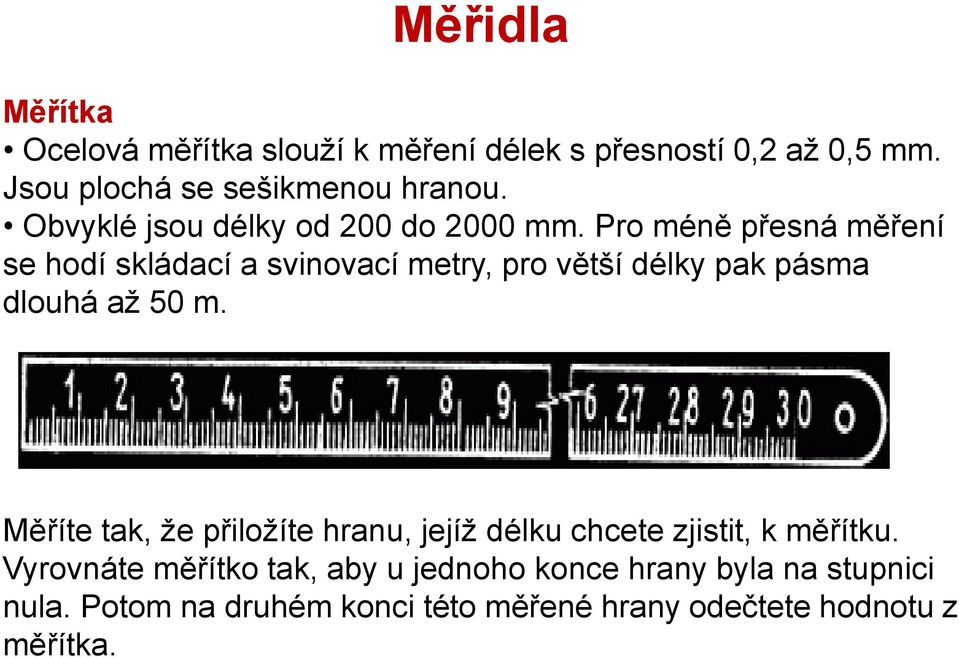 Pro méně přesná měření se hodí skládací a svinovací metry, pro větší délky pak pásma dlouhá až 50 m.