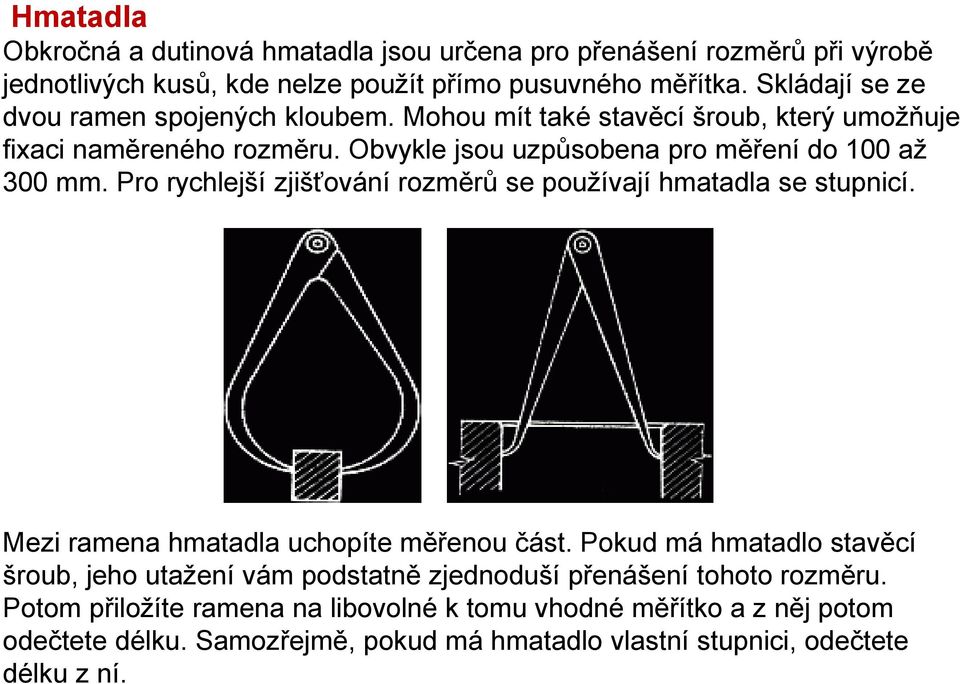 Pro rychlejší zjišťování rozměrů se používají hmatadla se stupnicí. Mezi ramena hmatadla uchopíte měřenou část.