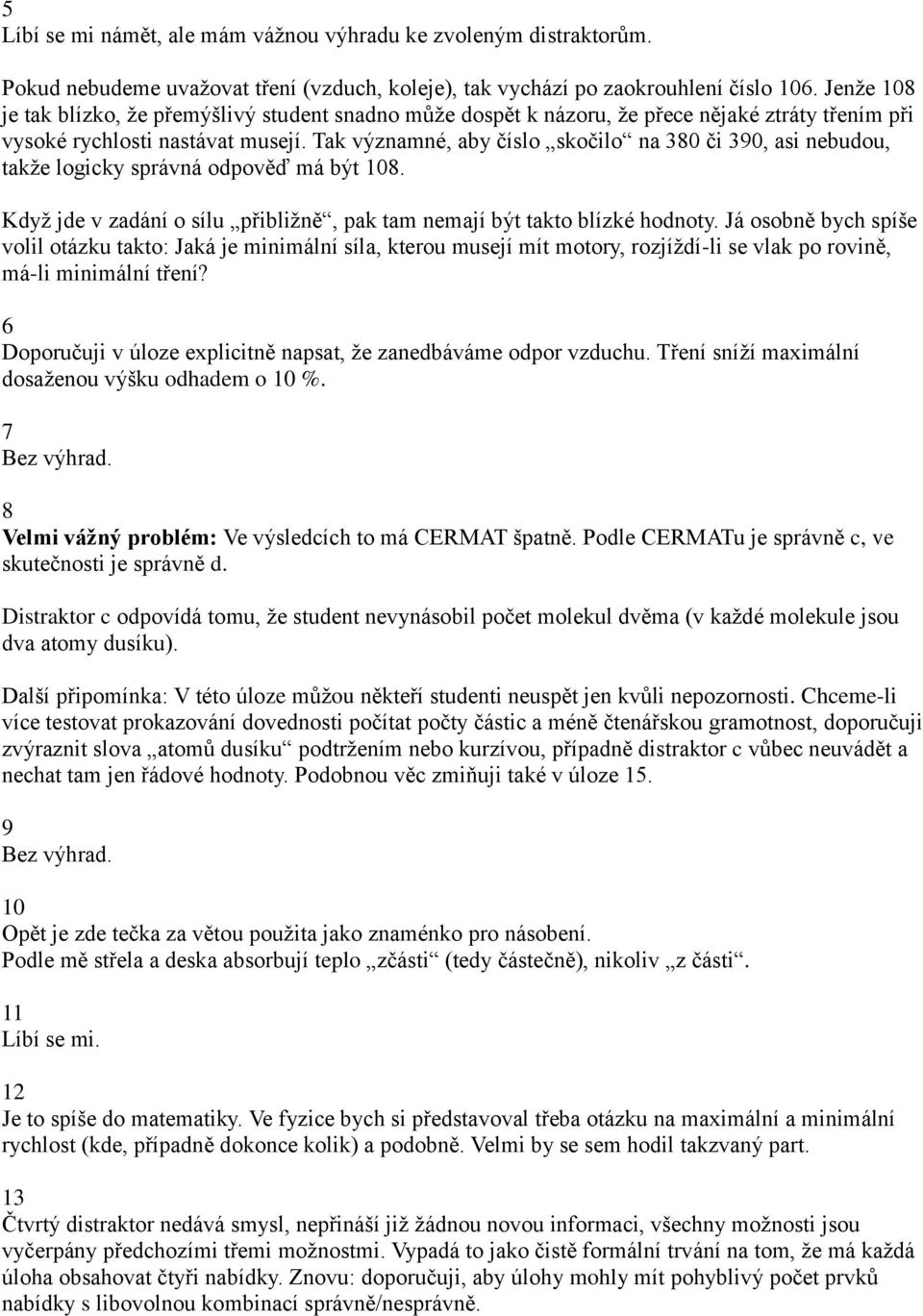 Tak významné, aby číslo skočilo na 380 či 390, asi nebudou, takže logicky správná odpověď má být 108. Když jde v zadání o sílu přibližně, pak tam nemají být takto blízké hodnoty.
