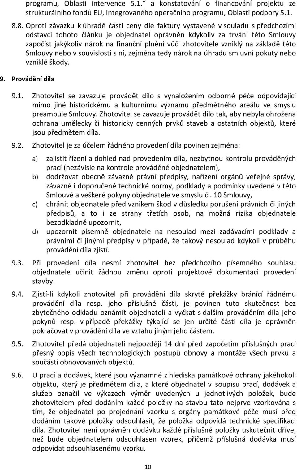 plnění vůči zhotovitele vzniklý na základě této Smlouvy nebo v souvislosti s ní, zejména tedy nárok na úhradu smluvní pokuty nebo vzniklé škody. 9. Provádění díla 9.1.