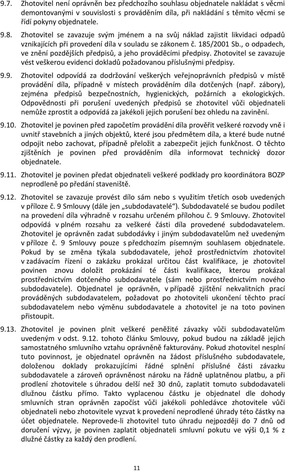 , o odpadech, ve znění pozdějších předpisů, a jeho prováděcími předpisy. Zhotovitel se zavazuje vést veškerou evidenci dokladů požadovanou příslušnými předpisy. 9.