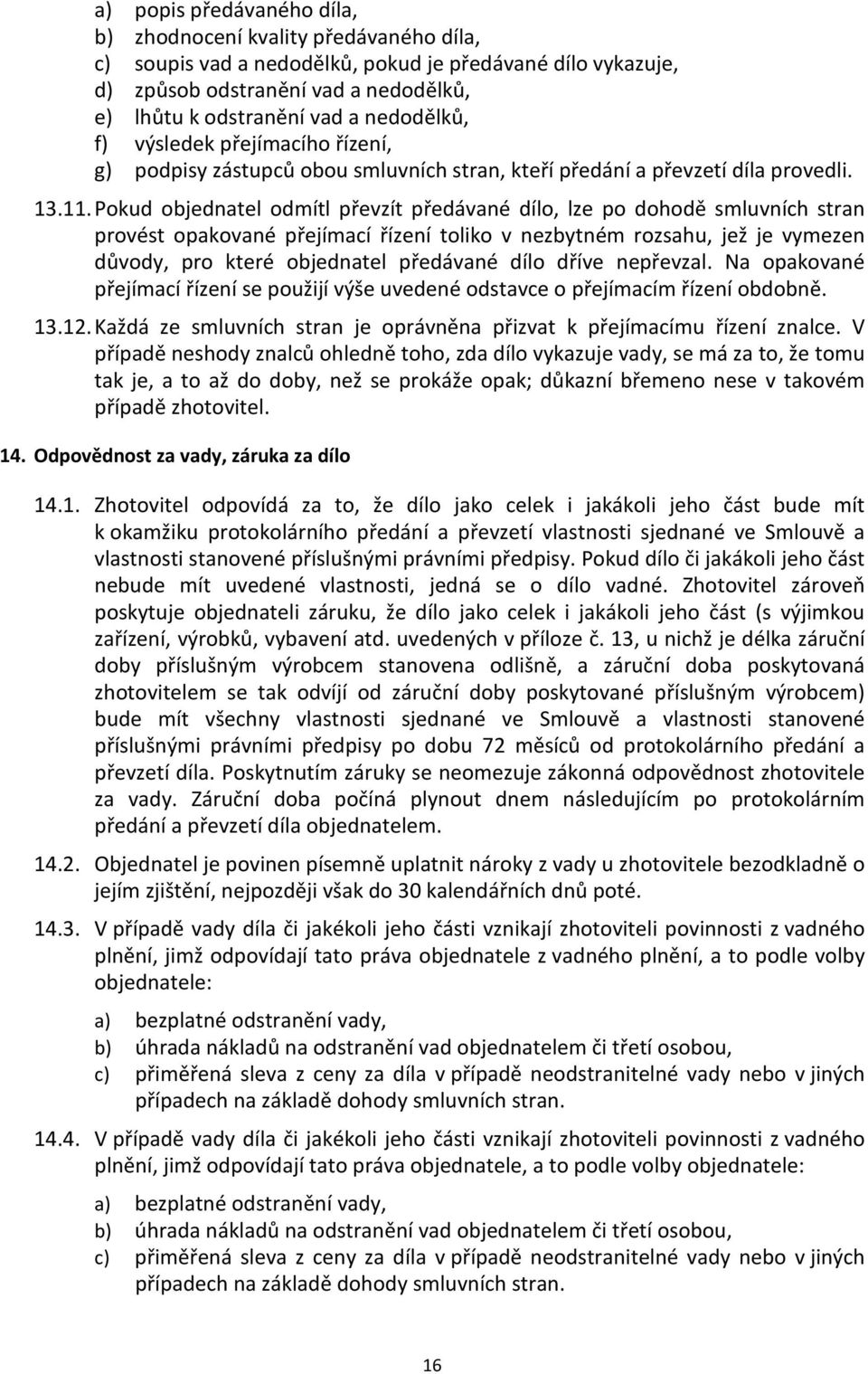 Pokud objednatel odmítl převzít předávané dílo, lze po dohodě smluvních stran provést opakované přejímací řízení toliko v nezbytném rozsahu, jež je vymezen důvody, pro které objednatel předávané dílo