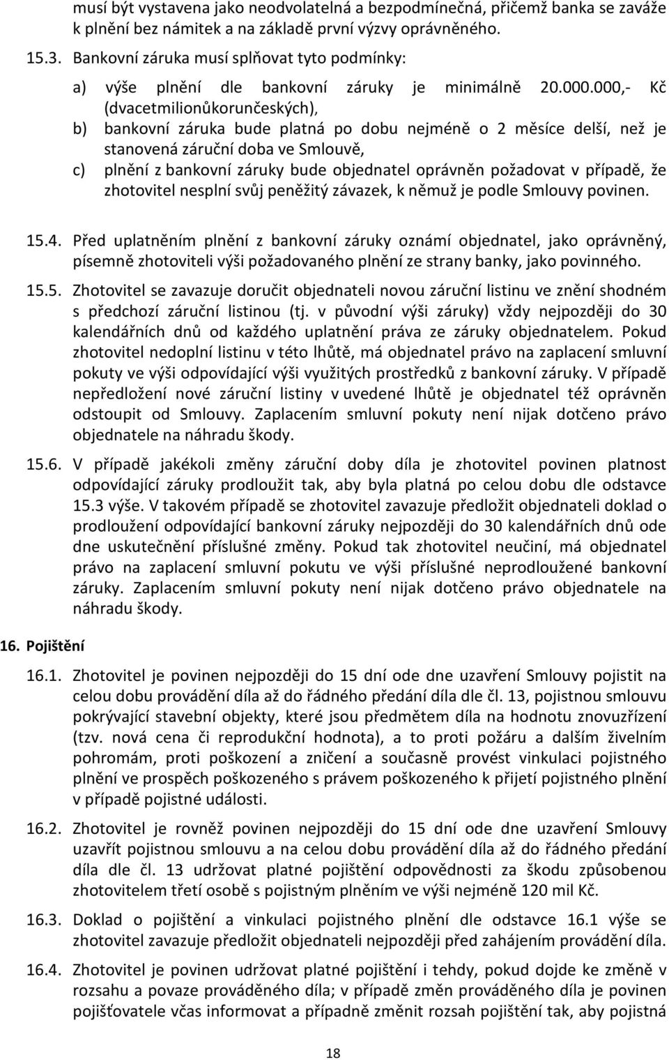 000,- Kč (dvacetmilionůkorunčeských), b) bankovní záruka bude platná po dobu nejméně o 2 měsíce delší, než je stanovená záruční doba ve Smlouvě, c) plnění z bankovní záruky bude objednatel oprávněn