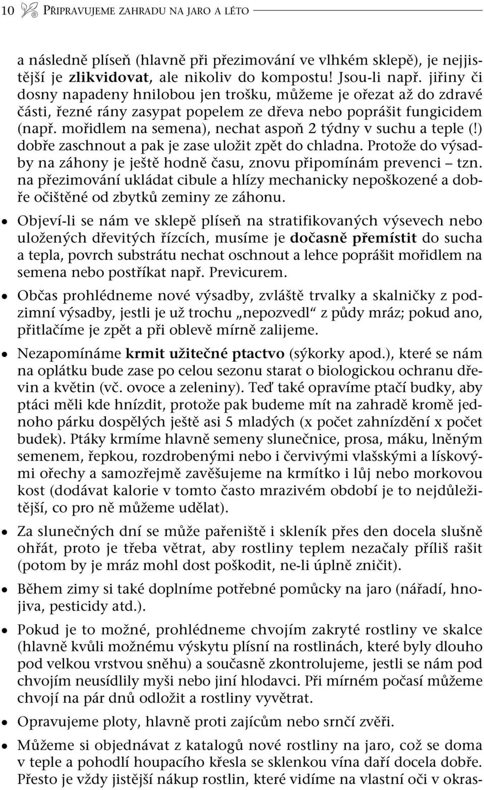 mořidlem na semena), nechat aspoň 2 týdny v suchu a teple (!) dobře zaschnout a pak je zase uložit zpět do chladna. Protože do výsadby na záhony je ještě hodně času, znovu připomínám prevenci tzn.