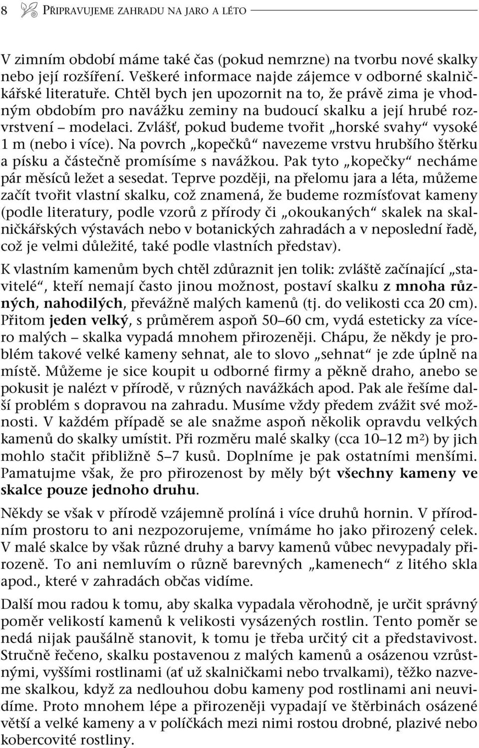 Zvlášť, pokud budeme tvořit horské svahy vysoké 1 m (nebo i více). Na povrch kopečků navezeme vrstvu hrubšího štěrku a písku a částečně promísíme s navážkou.