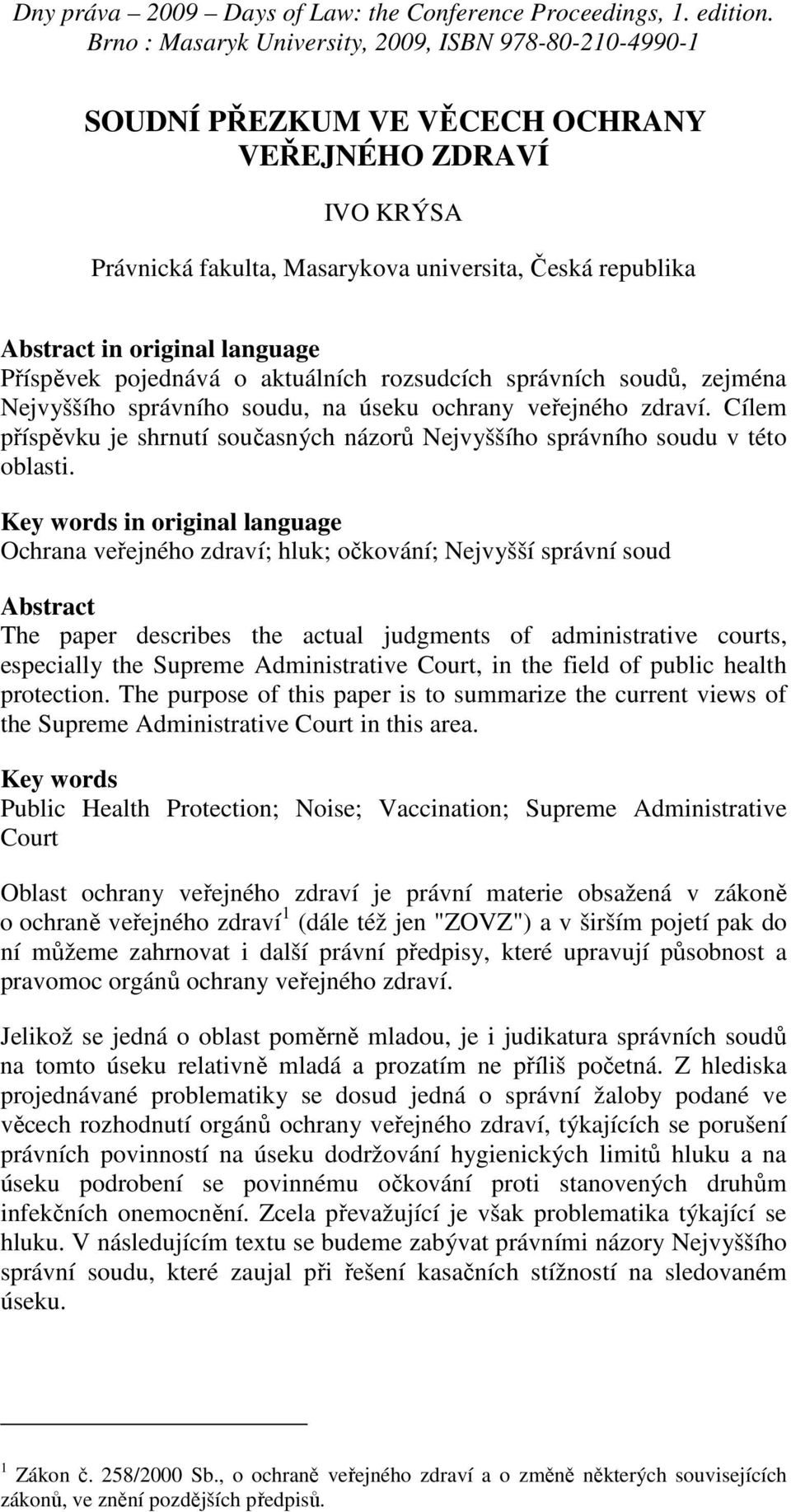 Key words in original language Ochrana veřejného zdraví; hluk; očkování; Nejvyšší správní soud Abstract The paper describes the actual judgments of administrative courts, especially the Supreme