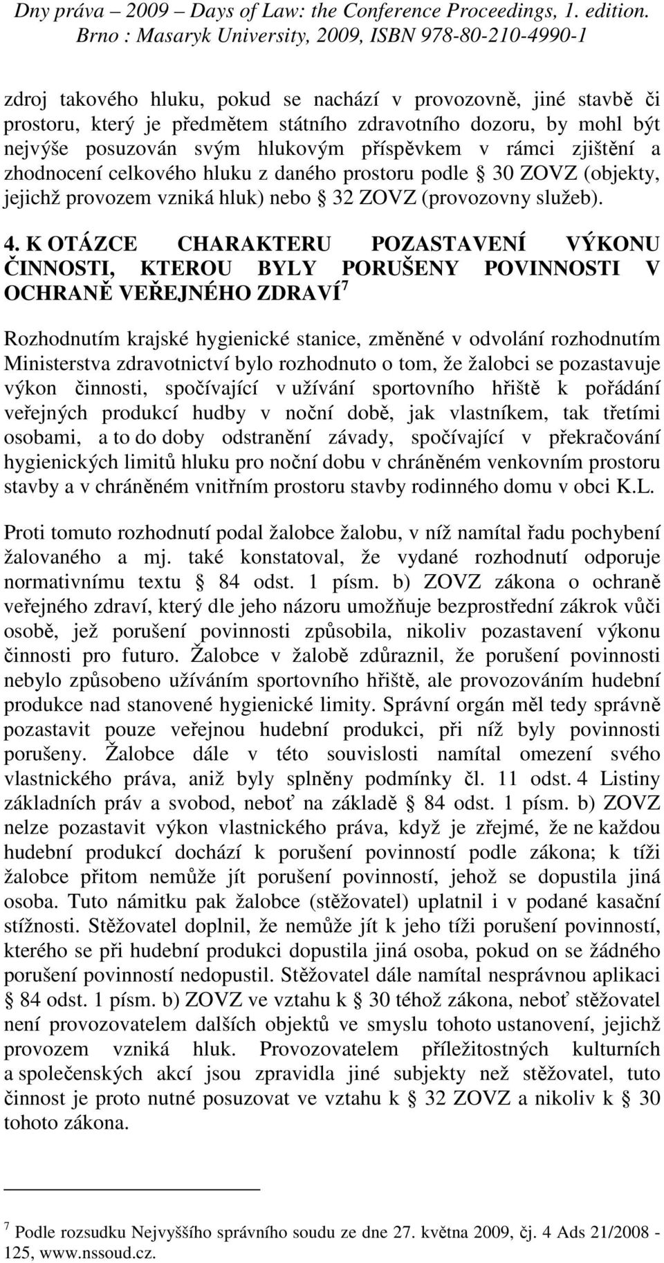 K OTÁZCE CHARAKTERU POZASTAVENÍ VÝKONU ČINNOSTI, KTEROU BYLY PORUŠENY POVINNOSTI V OCHRANĚ VEŘEJNÉHO ZDRAVÍ 7 Rozhodnutím krajské hygienické stanice, změněné v odvolání rozhodnutím Ministerstva