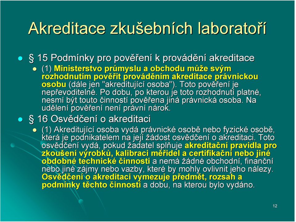 . Po dobu, po kterou je toto rozhodnutí platné, nesmí být touto činností pověř ěřena jiná právnick vnická osoba. Na udělen lení pověř ěření není právn vní nárok.