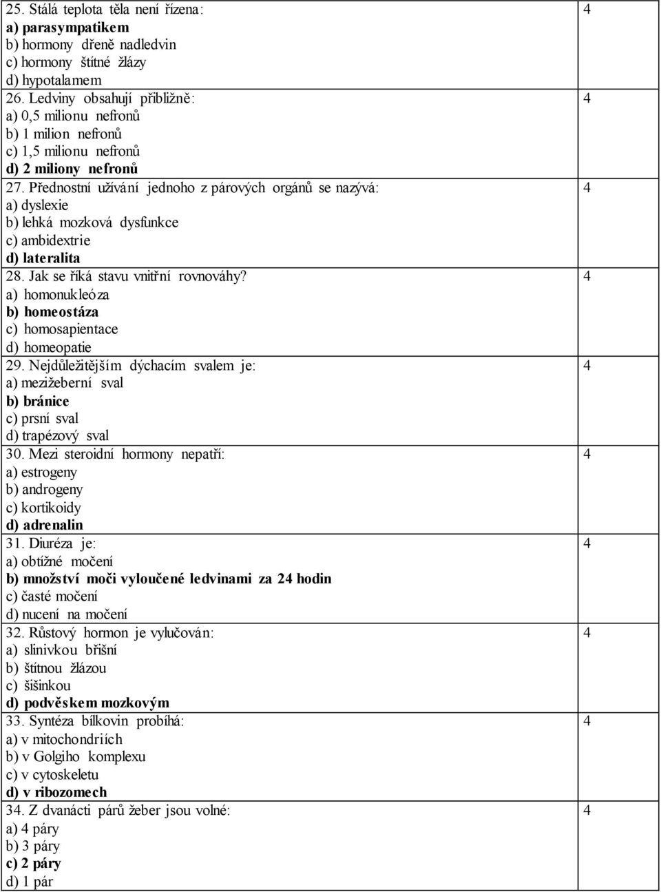 Přednostní užívání jednoho z párových orgánů se nazývá: a) dyslexie b) lehká mozková dysfunkce c) ambidextrie d) lateralita 28. Jak se říká stavu vnitřní rovnováhy?