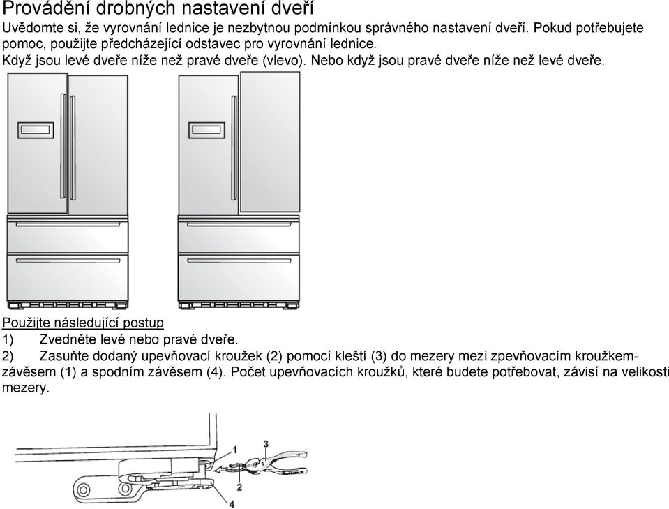 Nebo když jsou pravé dveře níže než levé dveře. Použijte následující postup 1) Zvedněte levé nebo pravé dveře.