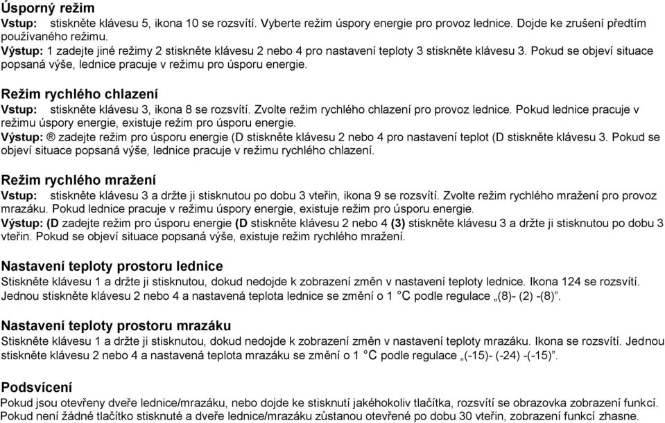 Režim rychlého chlazení Vstup: stiskněte klávesu 3, ikona 8 se rozsvítí. Zvolte režim rychlého chlazení pro provoz lednice.