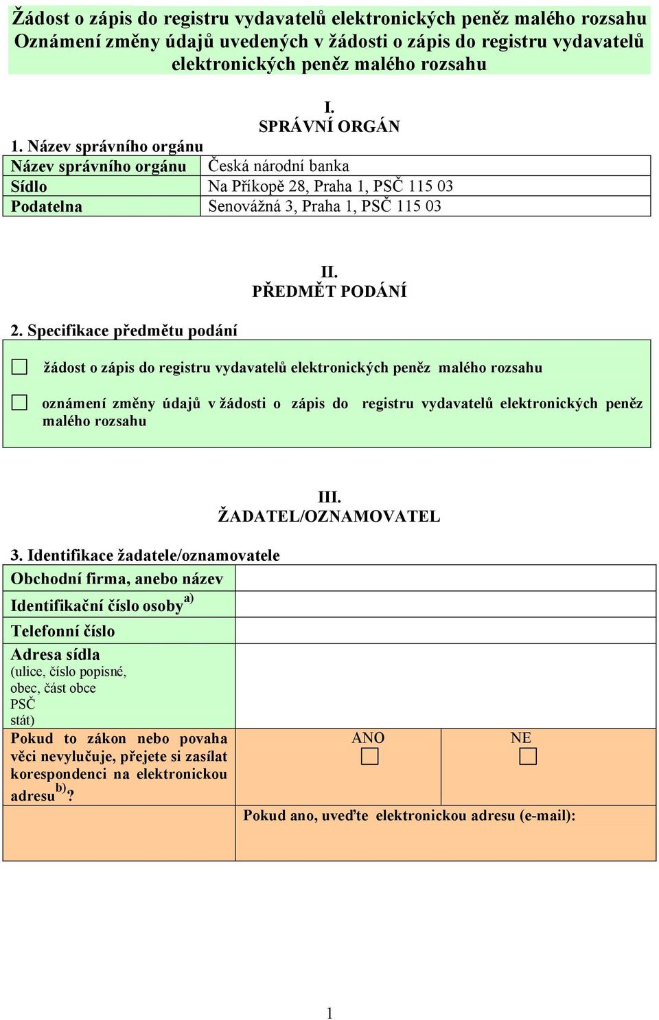 PŘEDMĚT PODÁNÍ žádost o zápis do registru vydavatelů elektronických peněz malého rozsahu oznámení změny údajů v žádosti o zápis do registru vydavatelů elektronických peněz malého rozsahu 3.