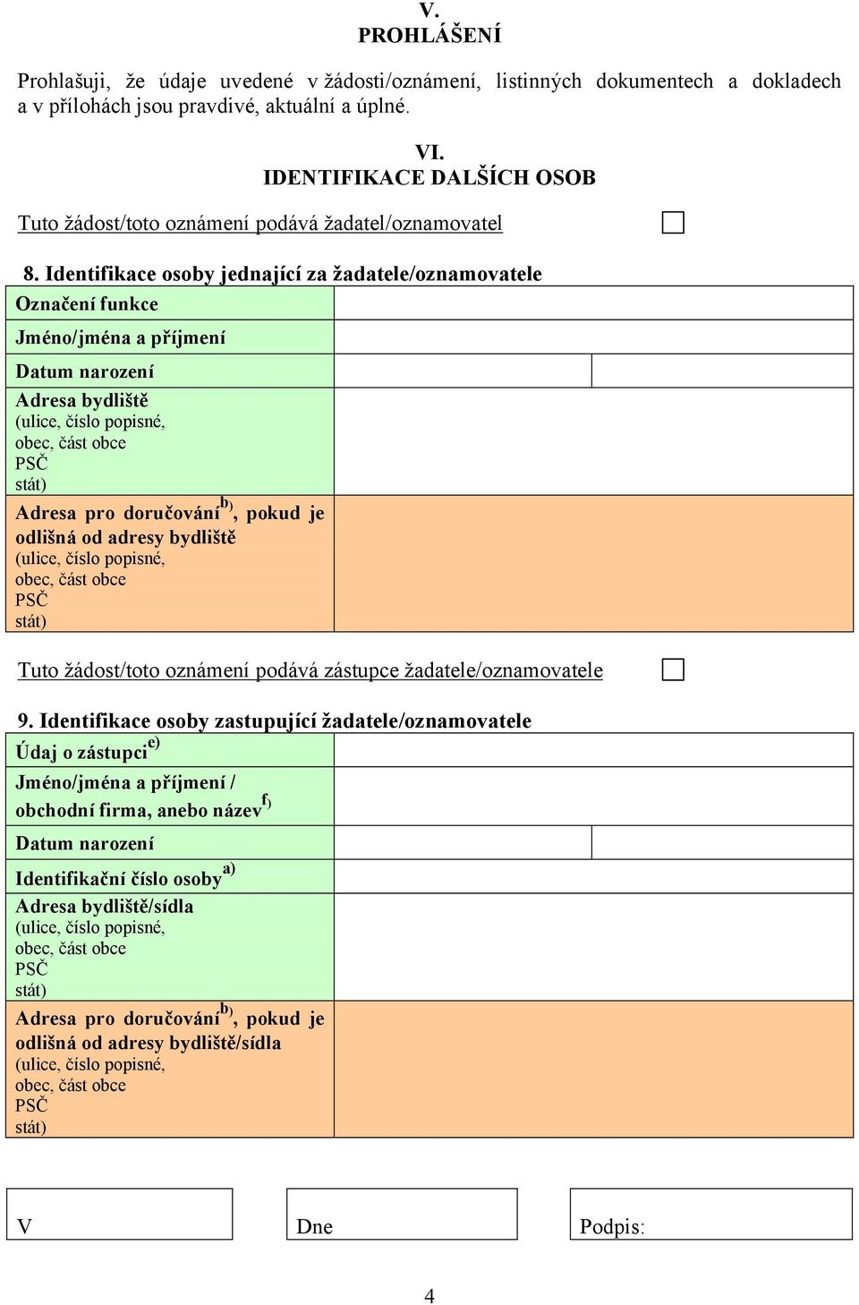 Identifikace osoby jednající za žadatele/oznamovatele Označení funkce Jméno/jména a příjmení Datum narození Adresa bydliště Adresa pro doručování b), pokud je odlišná od adresy bydliště Tuto