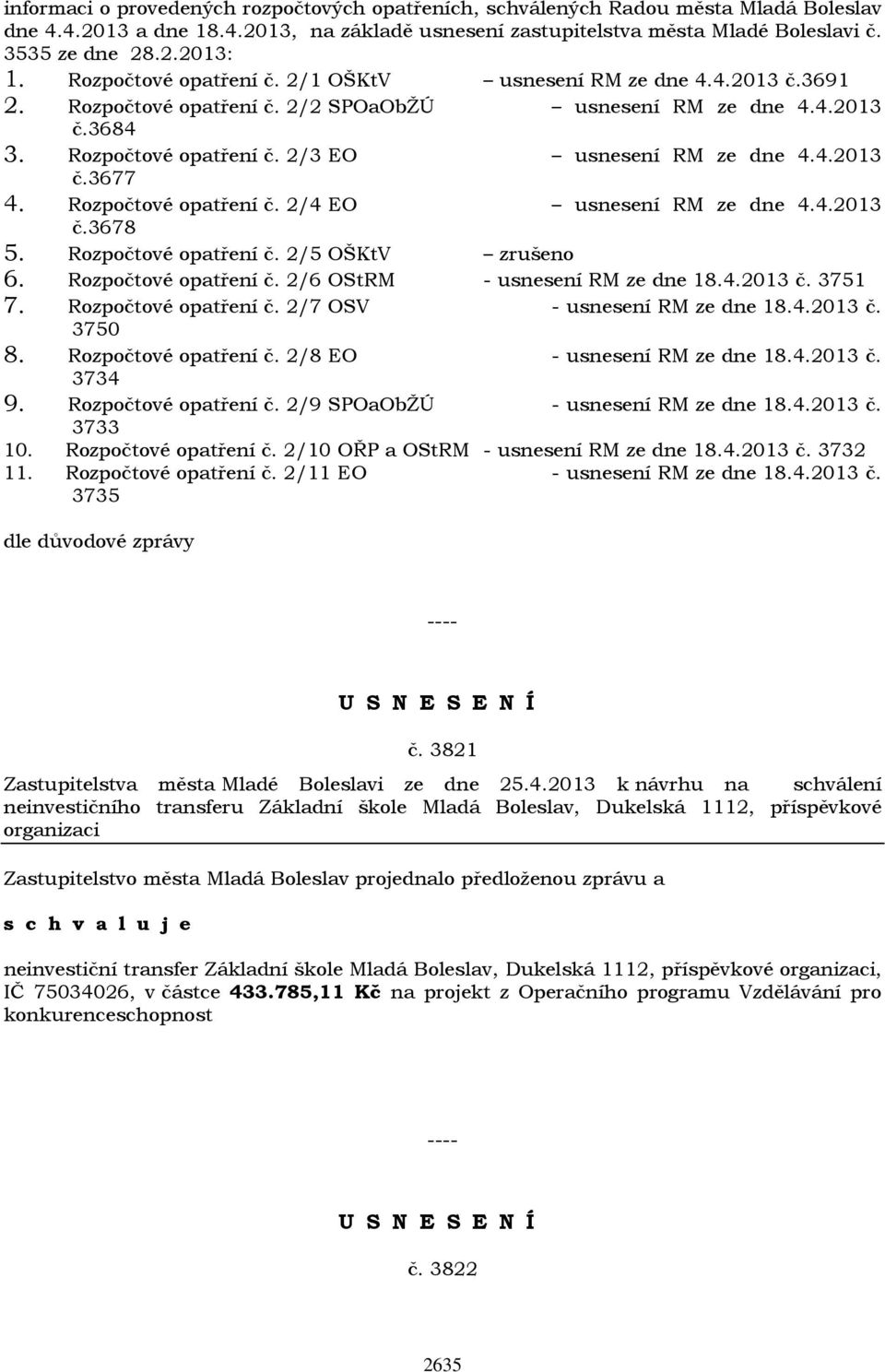 Rozpočtové opatření č. 2/4 EO usnesení RM ze dne 4.4.2013 č.3678 5. Rozpočtové opatření č. 2/5 OŠKtV zrušeno 6. Rozpočtové opatření č. 2/6 OStRM - usnesení RM ze dne 18.4.2013 č. 3751 7.